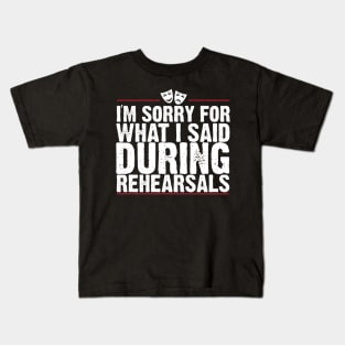 I'm Sorry For What I Said During Rehearsals Kids T-Shirt